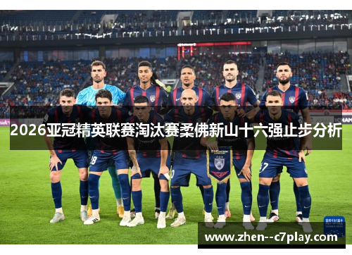 2026亚冠精英联赛淘汰赛柔佛新山十六强止步分析