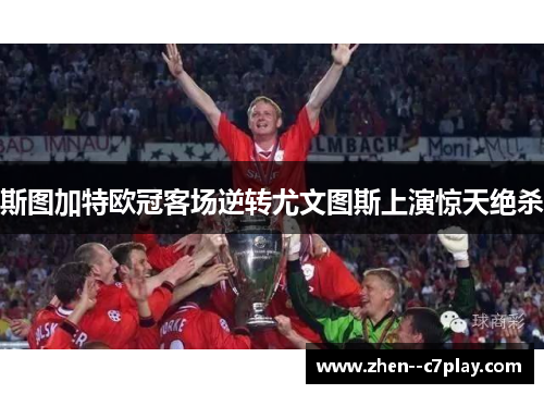 斯图加特欧冠客场逆转尤文图斯上演惊天绝杀